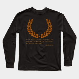 It is the mark of an educated man to be able to entertain a thought without accepting it. - Aristotle Long Sleeve T-Shirt